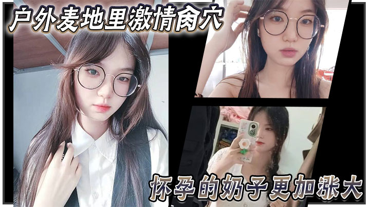 【乱伦大神妹妹】户外麦地里激情肏穴_怀孕的奶子更加涨大_女上位顶撞宫口内射_完全不顾里面那位的感受