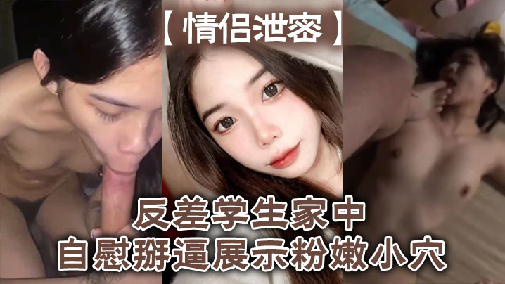 【情侣泄密】反差学生家中自慰掰逼展示粉嫩小穴抽插出白浆好想插入