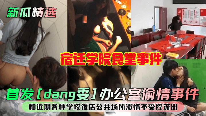 首发[dang委]办公室偷情事件！宿迁学院食堂事件！和近期各种学校饭店公共场所激情不受控流出